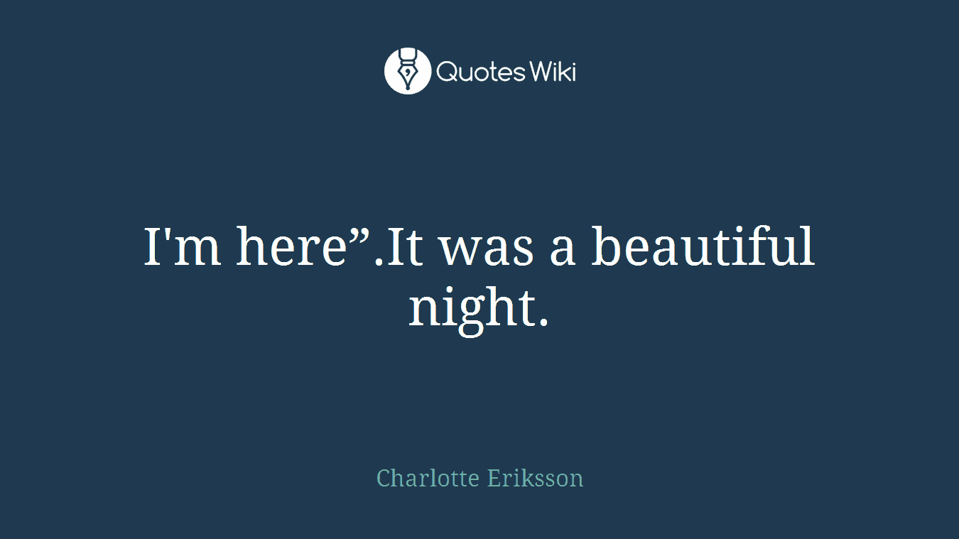 I'm here”.It was a beautiful night.
