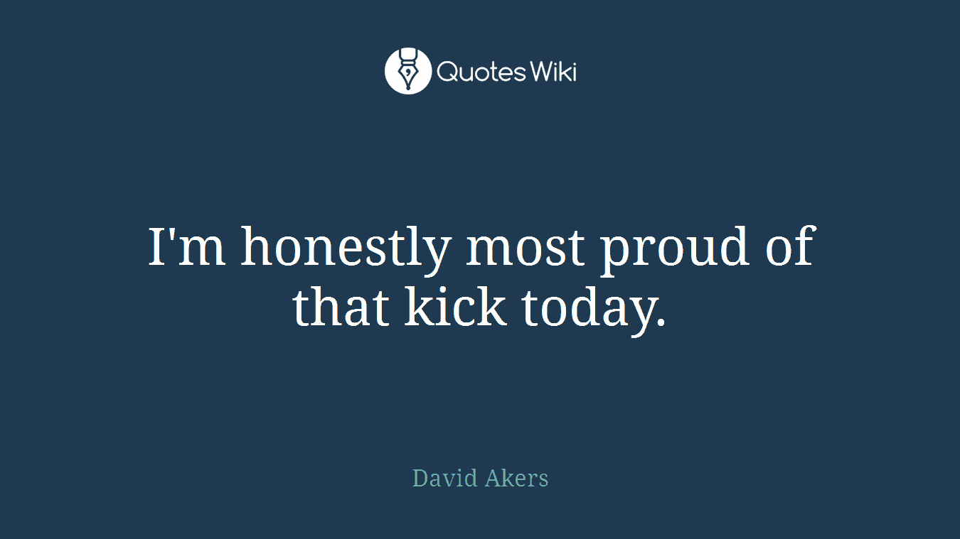 I'm honestly most proud of that kick today.