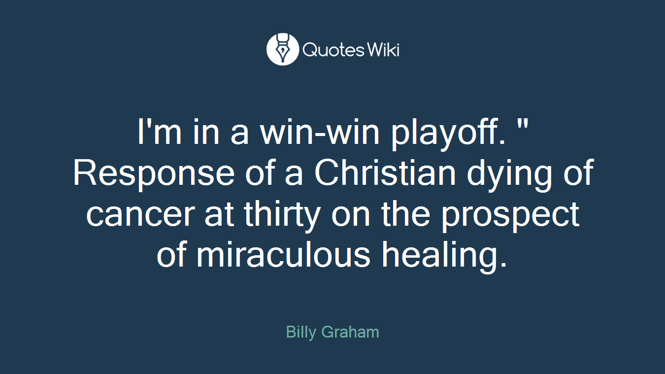 ‎I'm in a win-win playoff. " Response of a Christian dying of cancer at thirty on the prospect of miraculous healing.