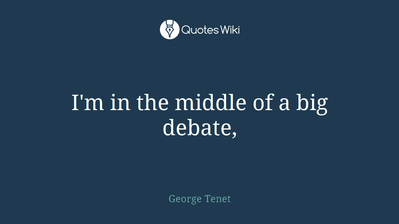 I'm in the middle of a big debate,