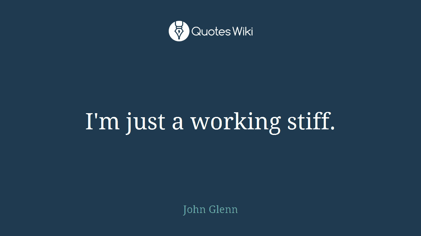 I'm just a working stiff.