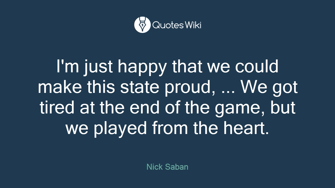 I'm just happy that we could make this state proud, ... We got tired at the end of the game, but we played from the heart.
