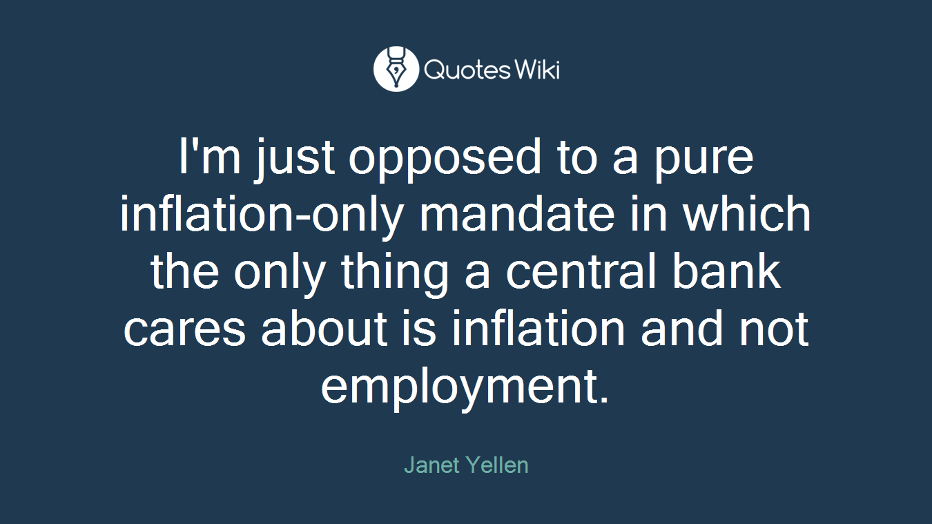 I'm just opposed to a pure inflation-only mandate in which the only thing a central bank cares about is inflation and not employment.