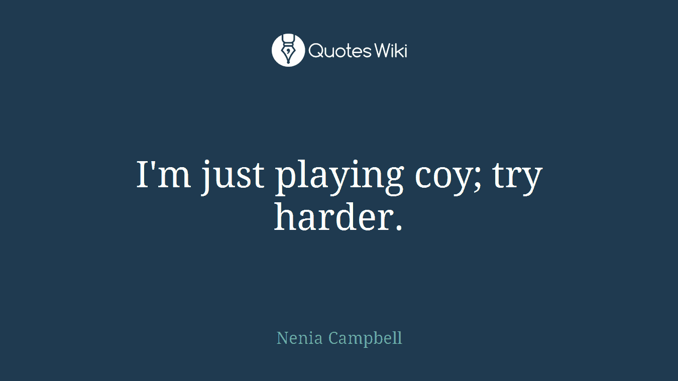 I'm just playing coy; try harder.
