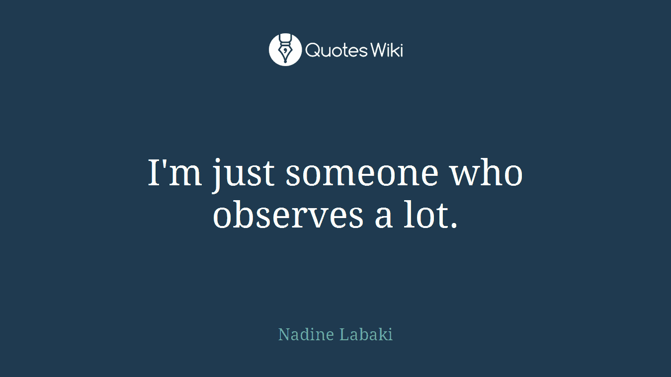 I'm just someone who observes a lot.