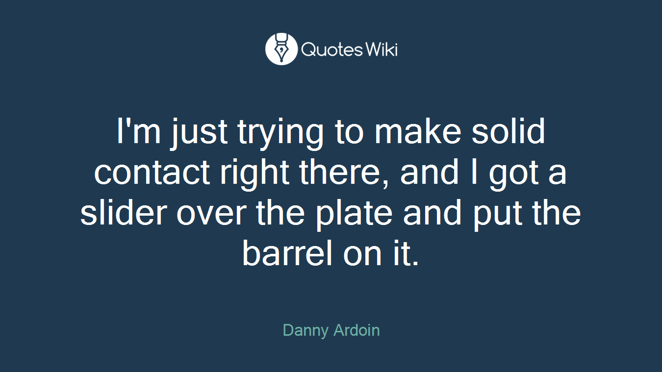 I'm just trying to make solid contact right there, and I got a slider over the plate and put the barrel on it.