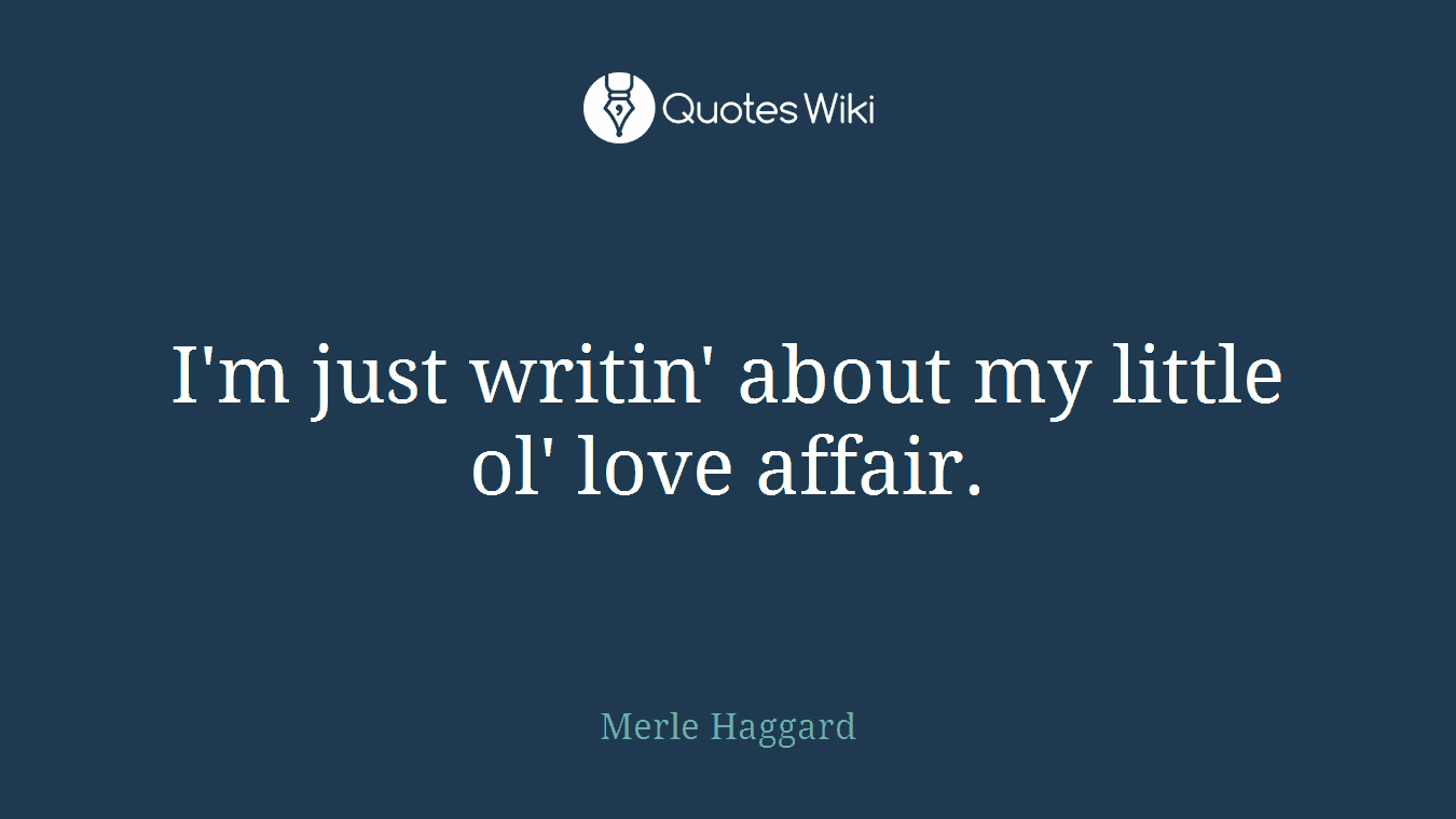 I'm just writin' about my little ol' love affair.