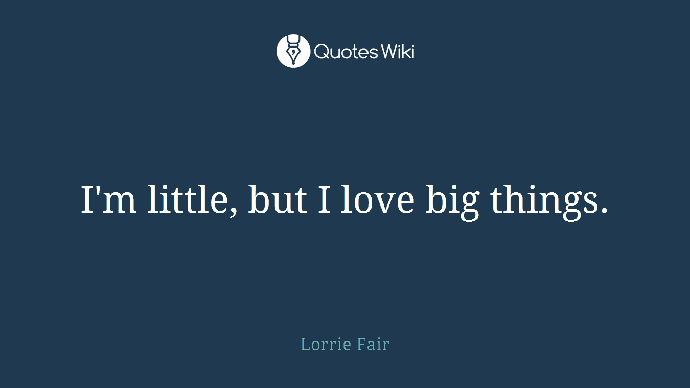 I'm little, but I love big things.