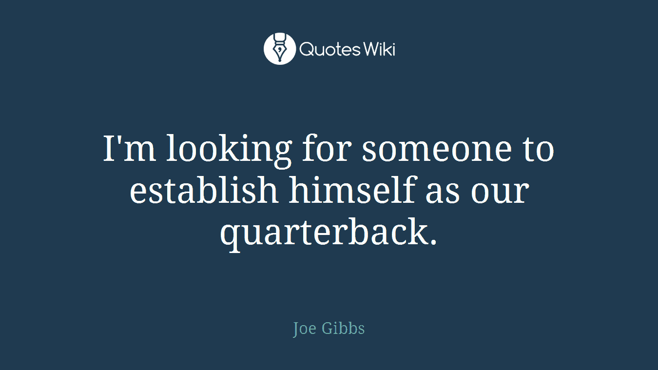 I'm looking for someone to establish himself as our quarterback.