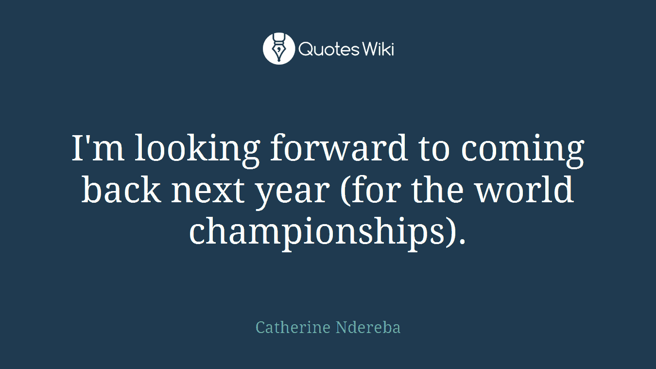 I'm looking forward to coming back next year (for the world championships).
