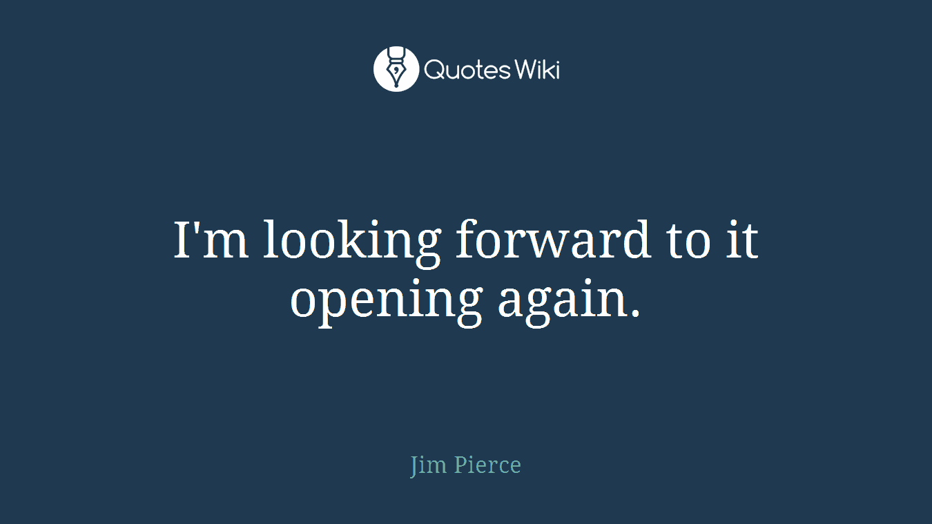 I'm looking forward to it opening again.