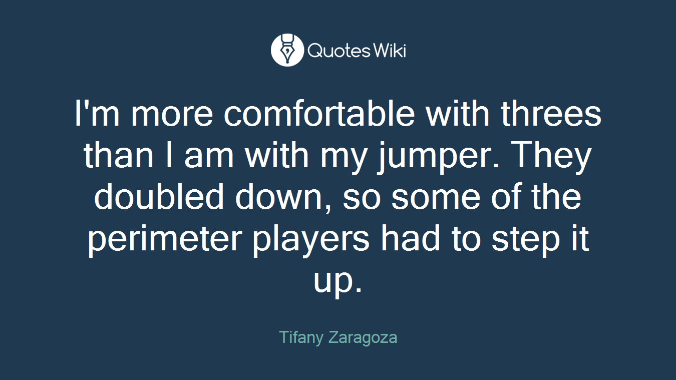 I'm more comfortable with threes than I am with my jumper. They doubled down, so some of the perimeter players had to step it up.