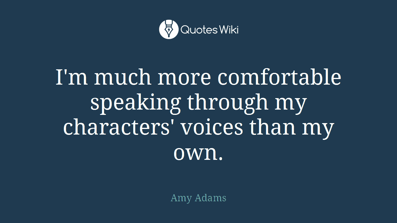 I'm much more comfortable speaking through my characters' voices than my own.