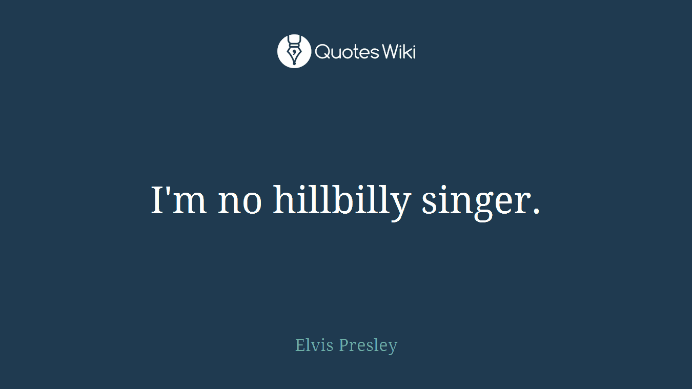 I'm no hillbilly singer.