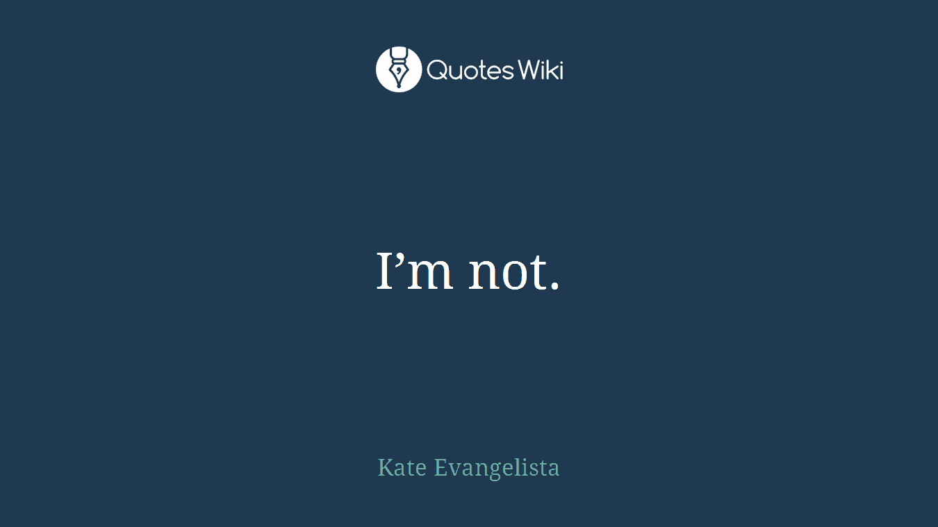 I’m not.