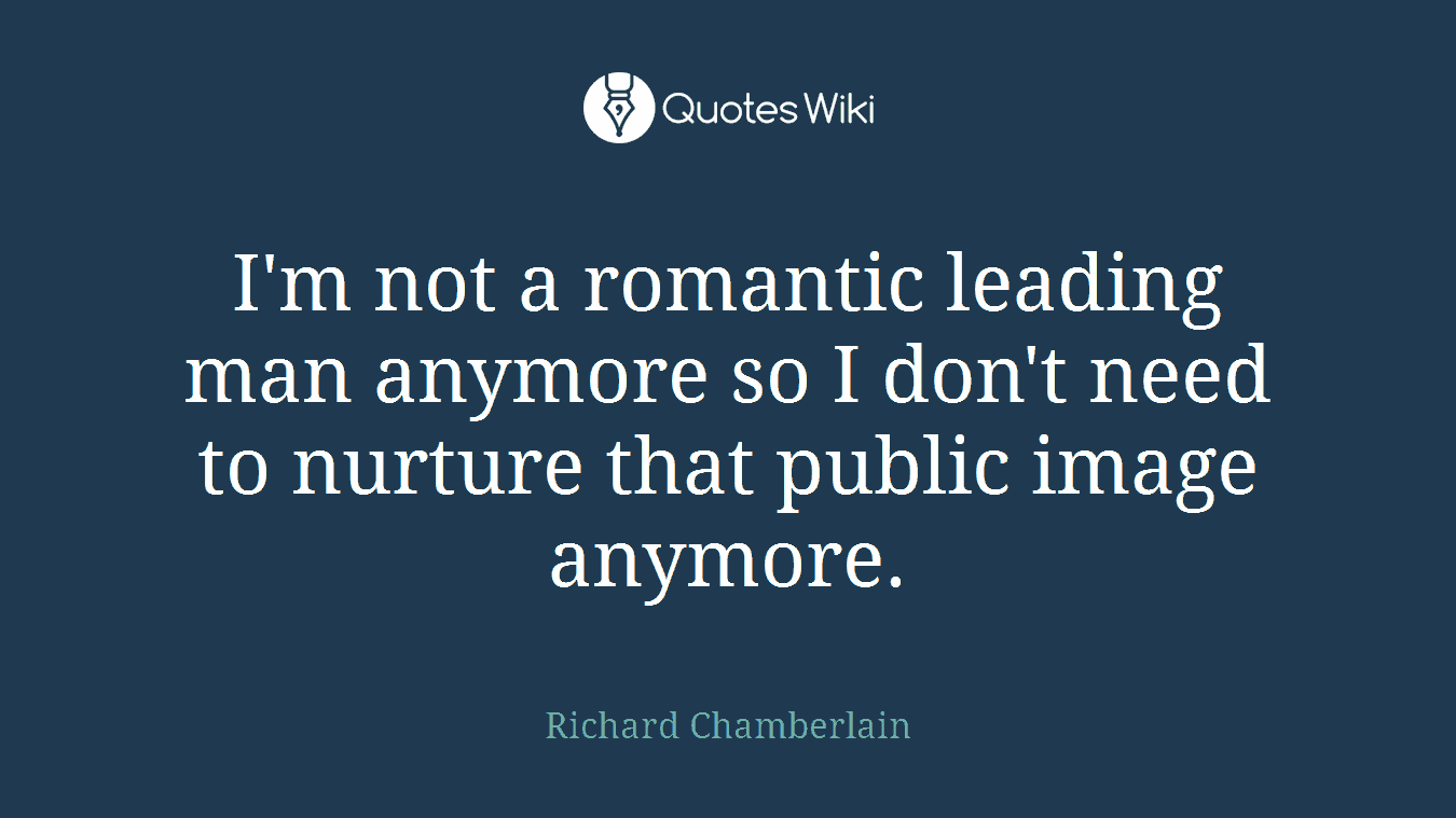 I'm not a romantic leading man anymore so I don't need to nurture that public image anymore.