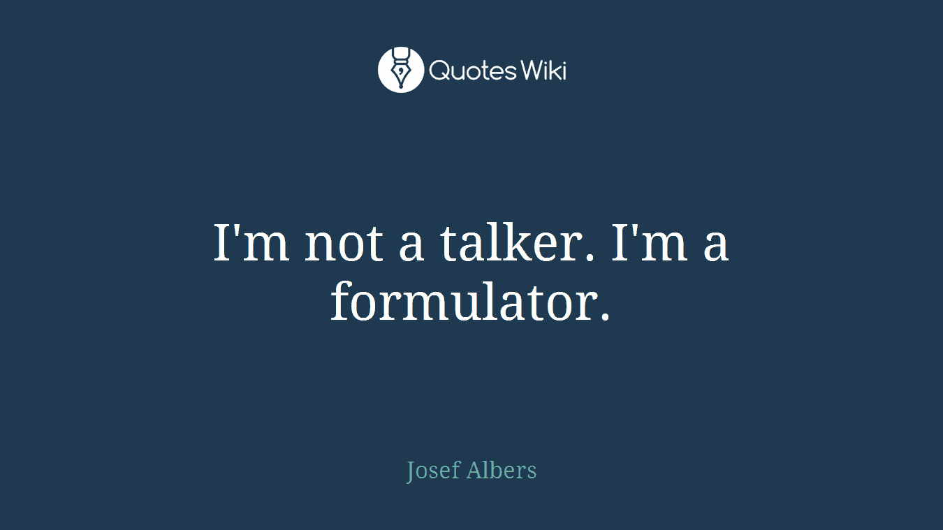 I'm not a talker. I'm a formulator.