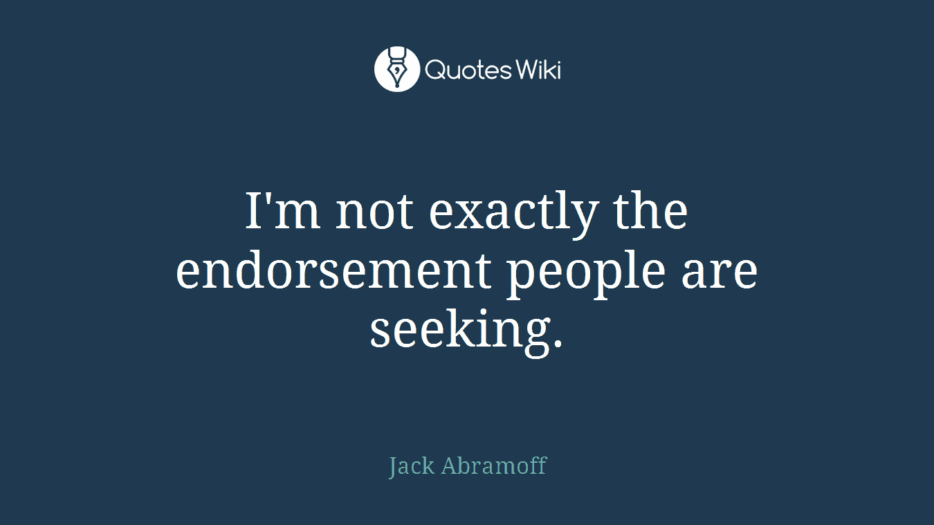 I'm not exactly the endorsement people are seeking.