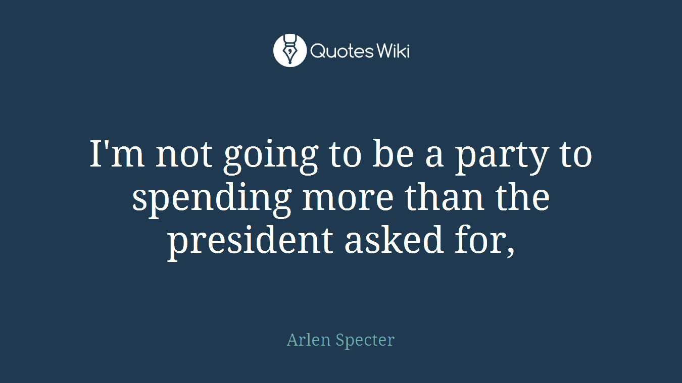 I'm not going to be a party to spending more than the president asked for,