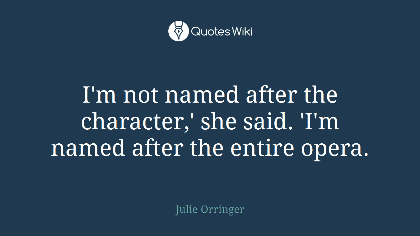 I'm not named after the character,' she said. 'I'm named after the entire opera.