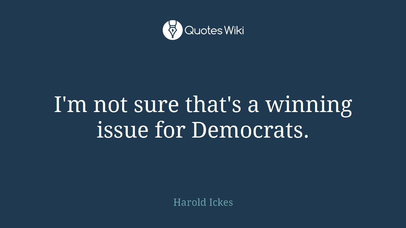 I'm not sure that's a winning issue for Democrats.