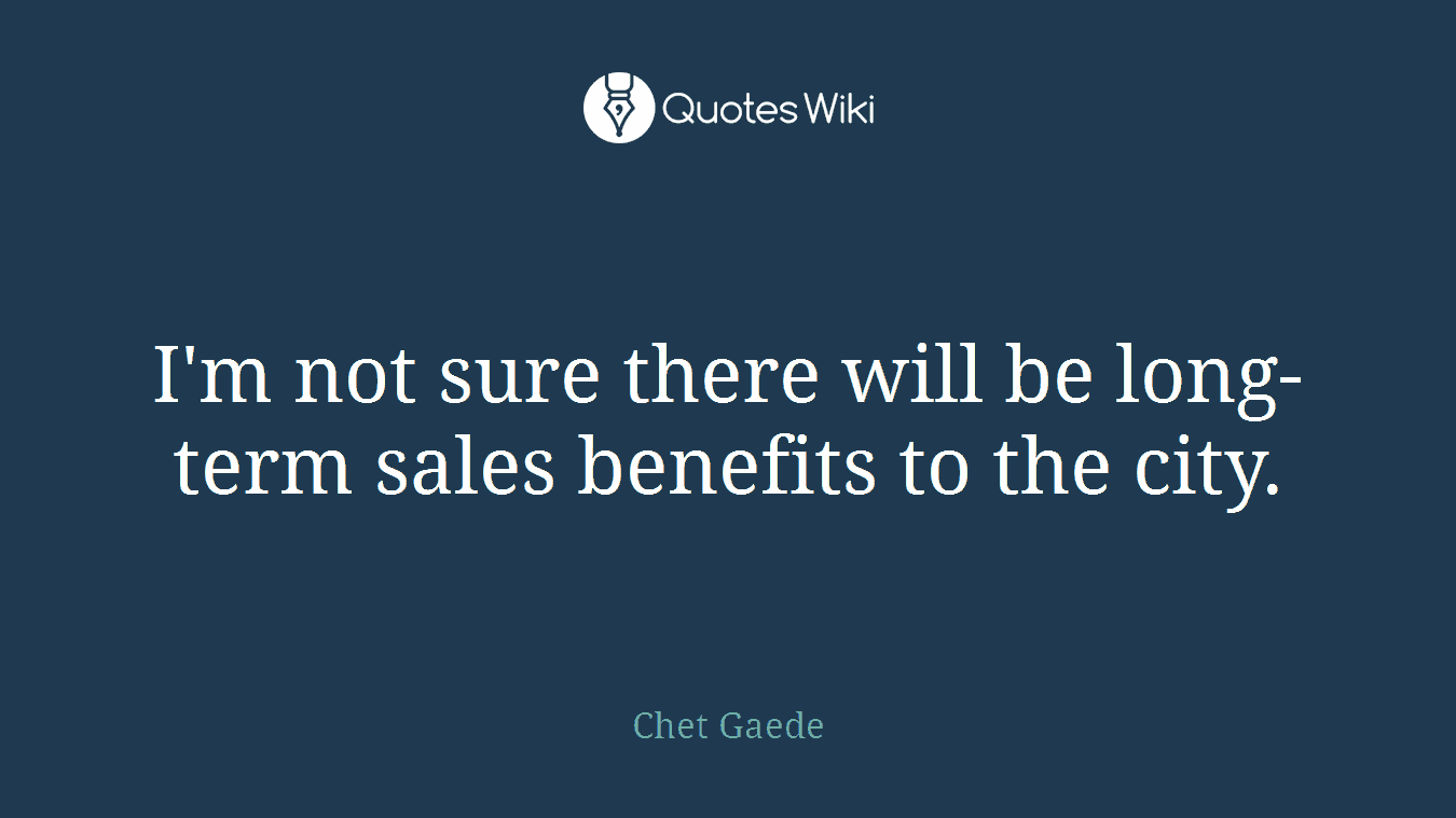I'm not sure there will be long-term sales benefits to the city.