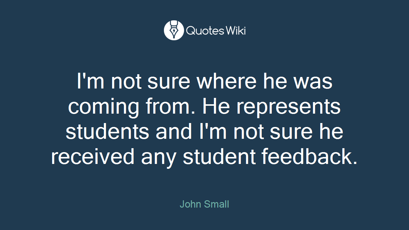I'm not sure where he was coming from. He represents students and I'm not sure he received any student feedback.