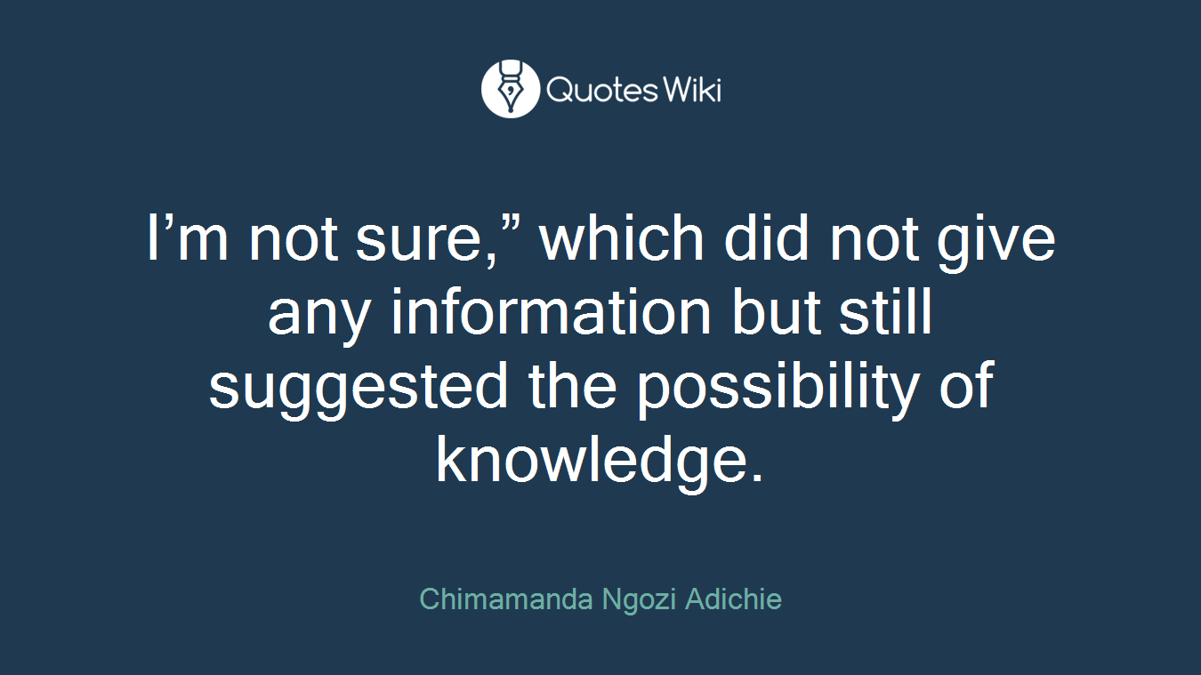 I’m not sure,” which did not give any information but still suggested the possibility of knowledge.