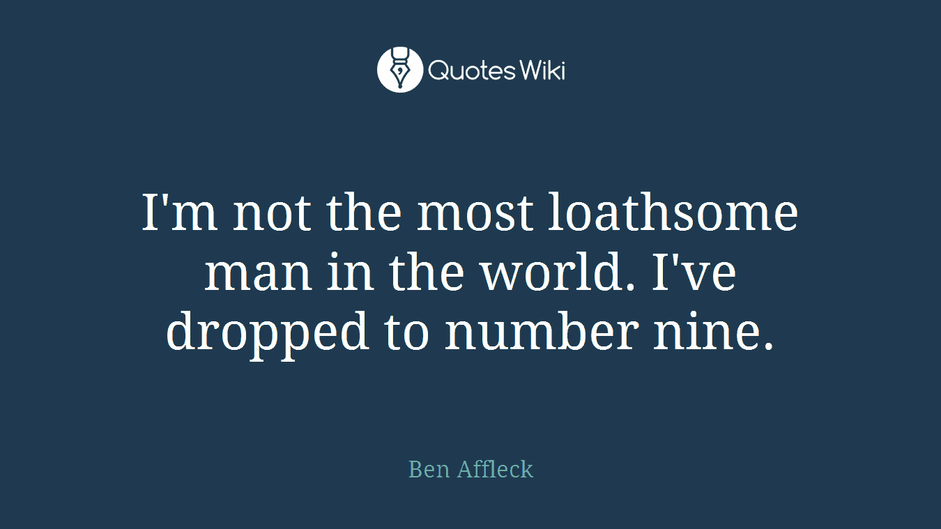 I'm not the most loathsome man in the world. I've dropped to number nine.