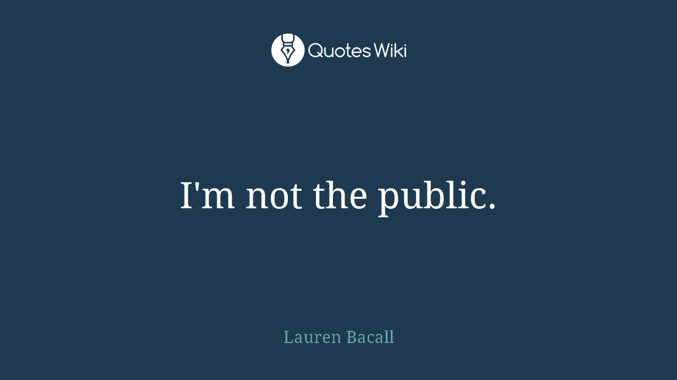 I'm not the public.