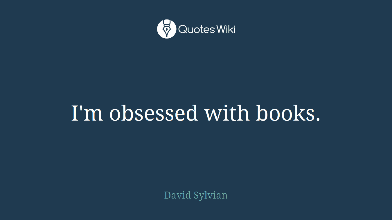 I'm obsessed with books.