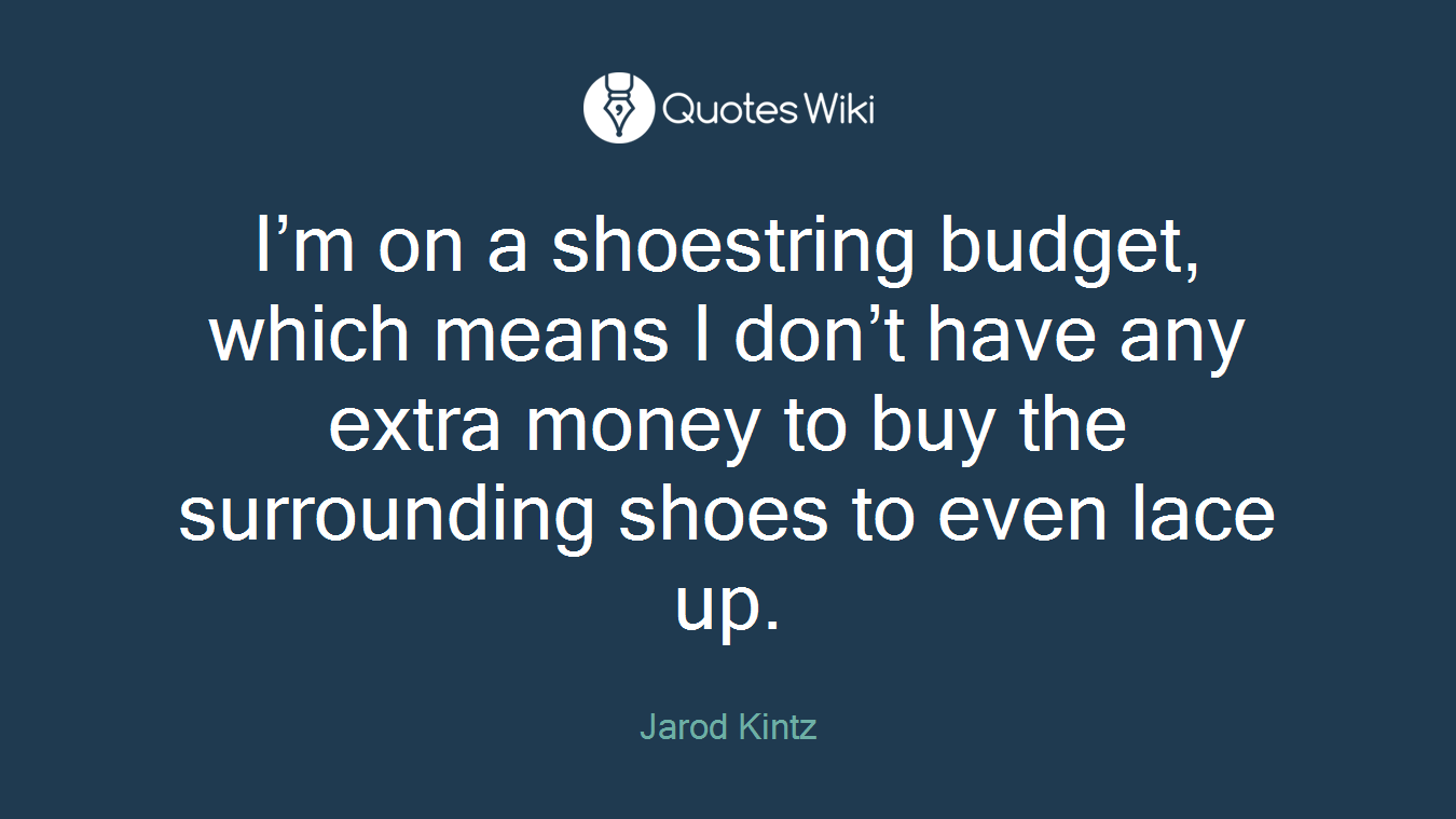 I’m on a shoestring budget, which means I don’t have any extra money to buy the surrounding shoes to even lace up.