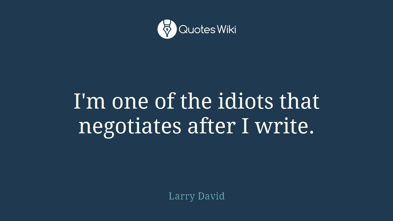 I'm one of the idiots that negotiates after I write.
