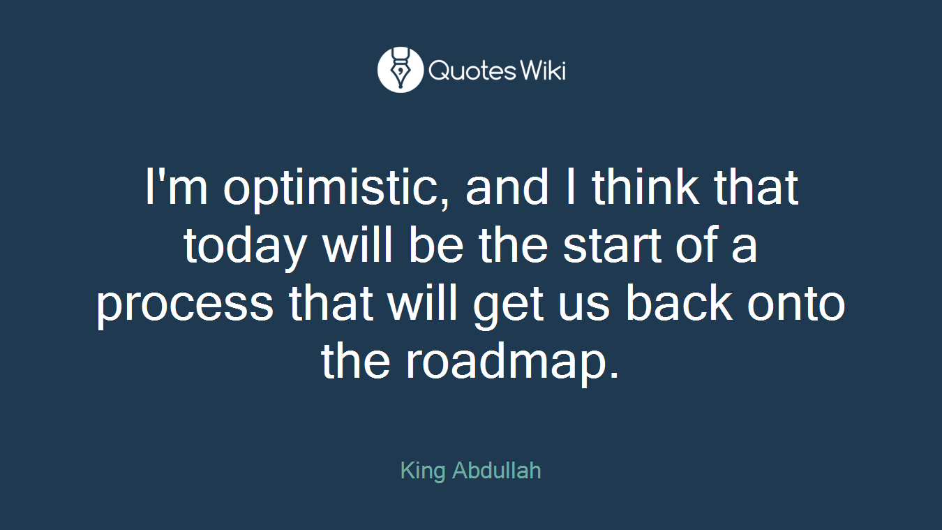 I'm optimistic, and I think that today will be the start of a process that will get us back onto the roadmap.