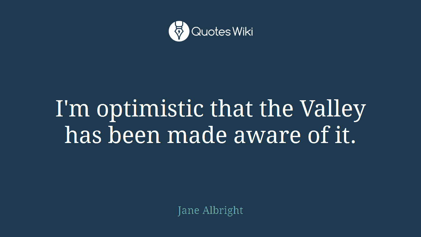 I'm optimistic that the Valley has been made aware of it.