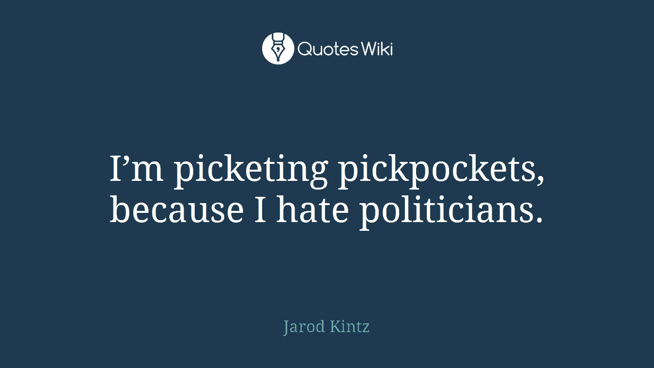 I’m picketing pickpockets, because I hate politicians.