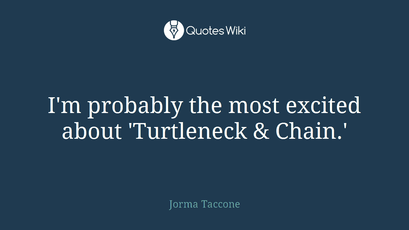 I'm probably the most excited about 'Turtleneck & Chain.'