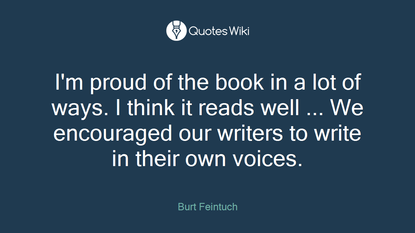 I'm proud of the book in a lot of ways. I think it reads well ... We encouraged our writers to write in their own voices.