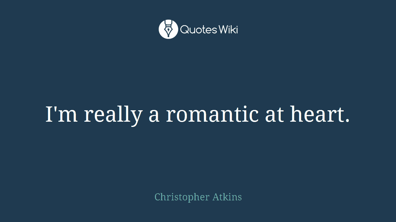 I'm really a romantic at heart.