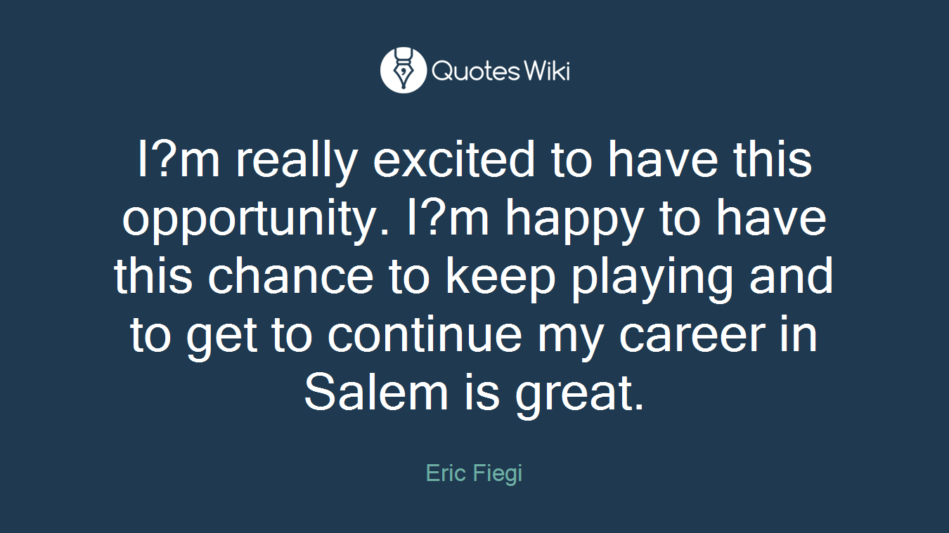 I?m really excited to have this opportunity. I?m happy to have this chance to keep playing and to get to continue my career in Salem is great.