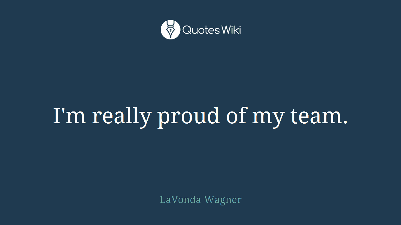 I'm really proud of my team.