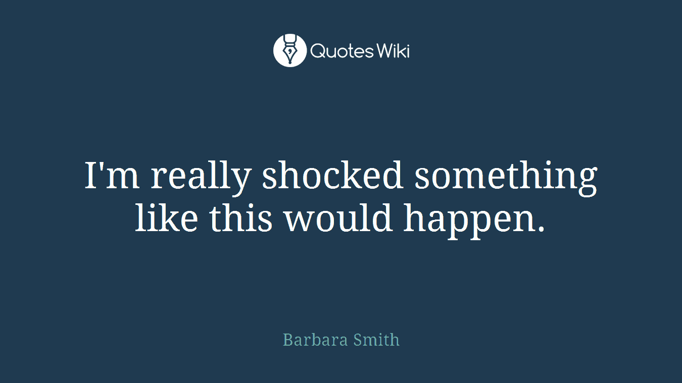 I'm really shocked something like this would happen.