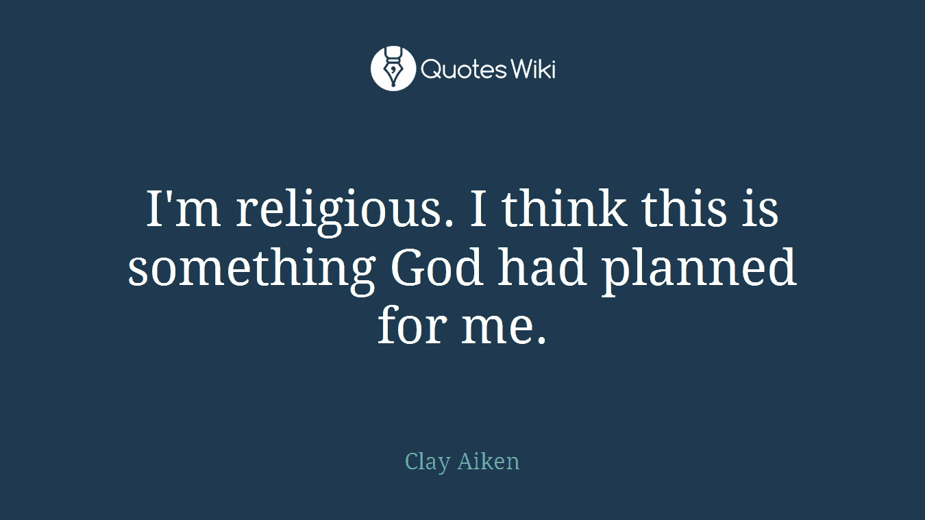I'm religious. I think this is something God had planned for me.