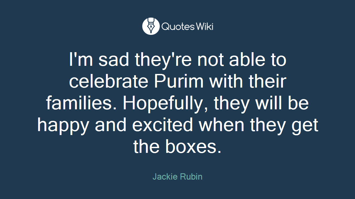I'm sad they're not able to celebrate Purim with their families. Hopefully, they will be happy and excited when they get the boxes.