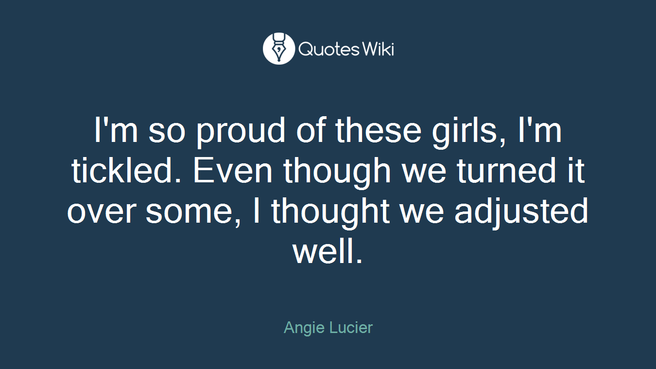 I'm so proud of these girls, I'm tickled. Even though we turned it over some, I thought we adjusted well.