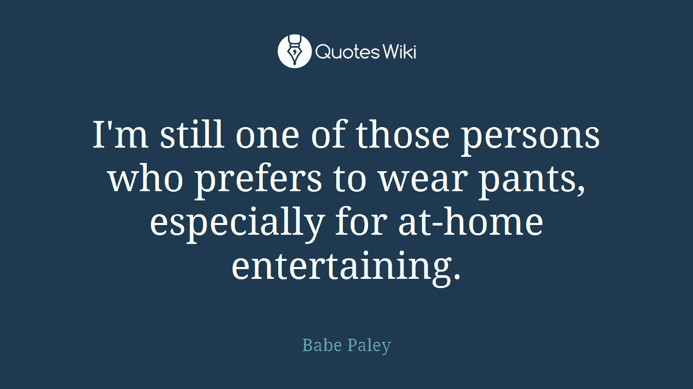 I'm still one of those persons who prefers to wear pants, especially for at-home entertaining.