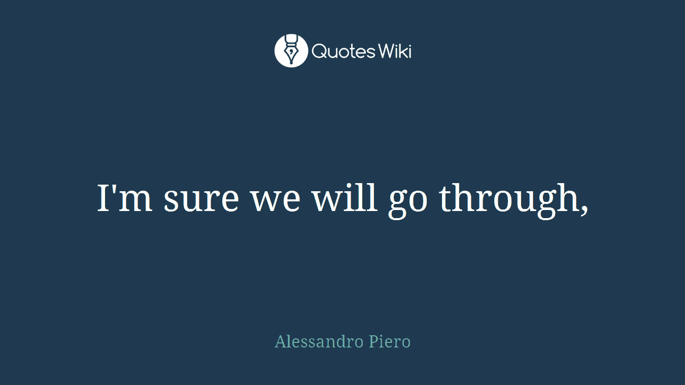 I'm sure we will go through,