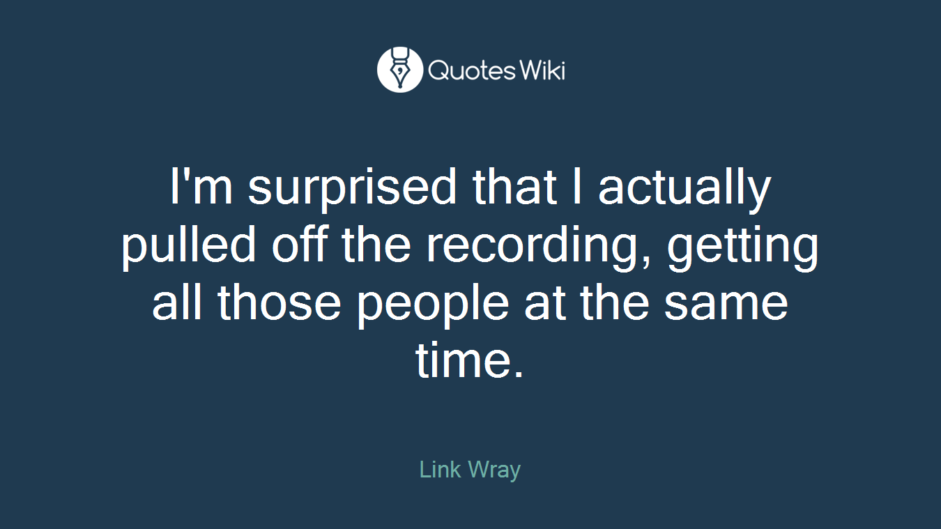 I'm surprised that I actually pulled off the recording, getting all those people at the same time.