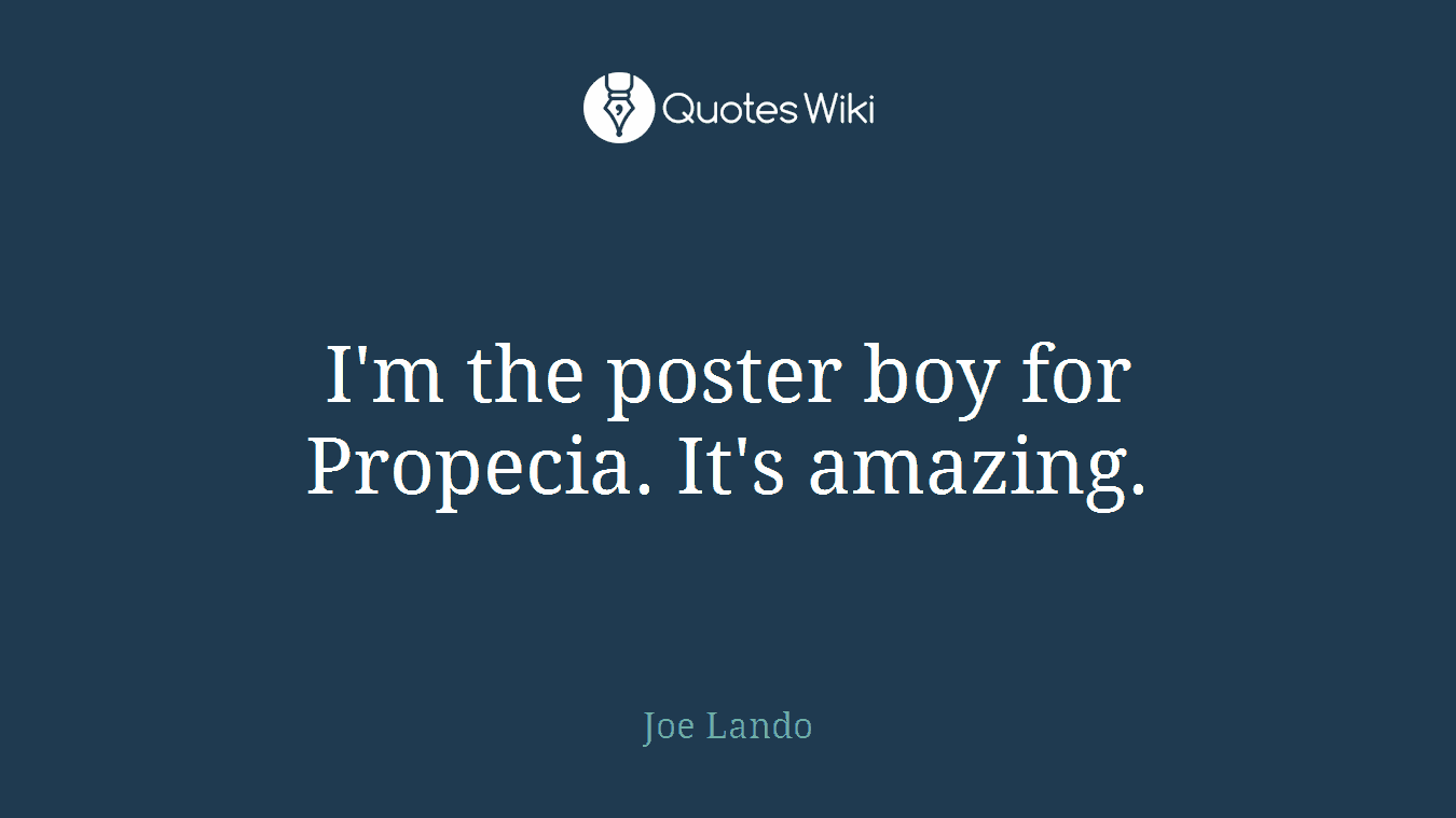 I'm the poster boy for Propecia. It's amazing.