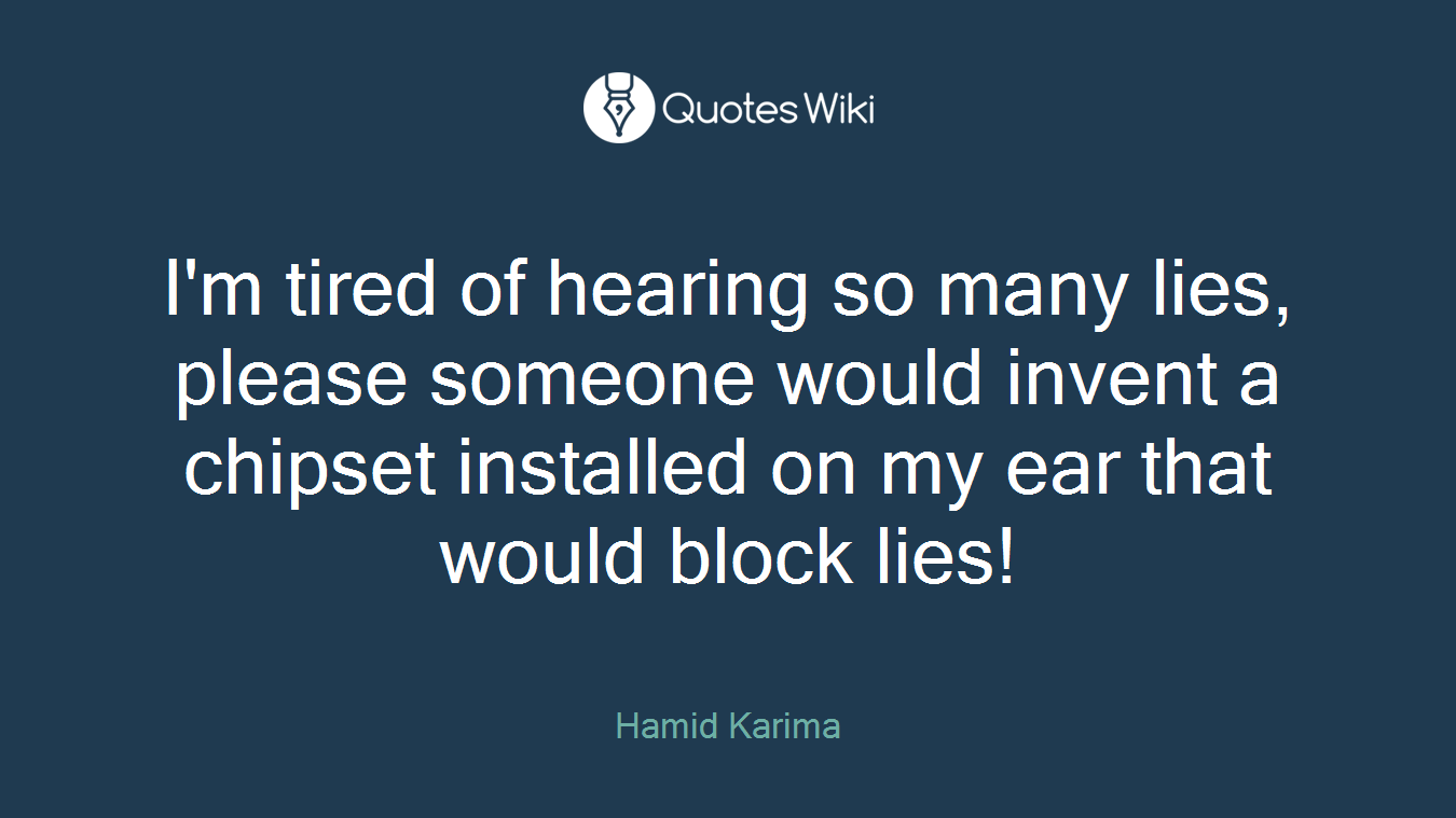 I'm tired of hearing so many lies, please someone would invent a chipset installed on my ear that would block lies!